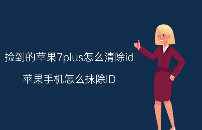 捡到的苹果7plus怎么清除id 苹果手机怎么抹除ID？